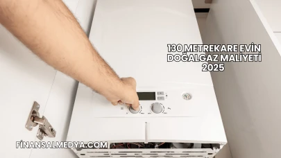 130 Metrekare Evin Doğalgaz Maliyeti 2025