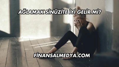 Ağlamak Sinüzite İyi Gelir mi?