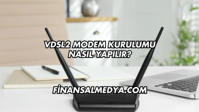 Vdsl2 Modem Kurulumu Nasıl Yapılır?
