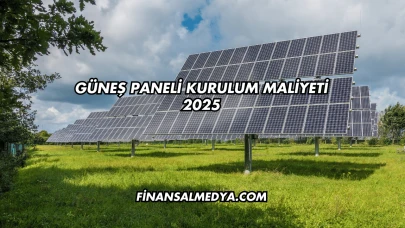 Güneş Paneli Kurulum Maliyeti 2025