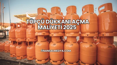 Tüpçü Dükkanı Açma Maliyeti 2025