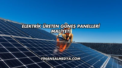 Elektrik Üreten Güneş Panelleri Maliyeti