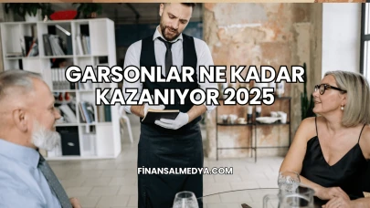Garsonlar Ne Kadar Kazanıyor 2025
