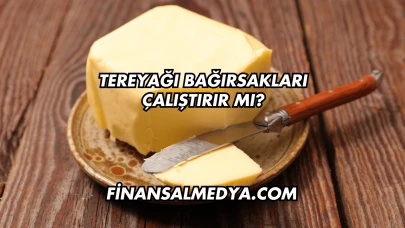 Tereyağı Bağırsakları Çalıştırır mı?