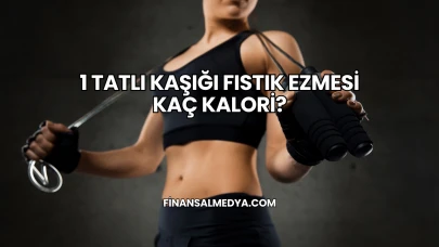 1 Tatlı Kaşığı Fıstık Ezmesi Kaç Kalori?