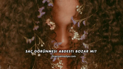 Saç Görünmesi Abdesti Bozar mı?