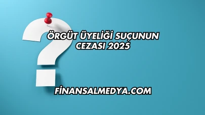 Örgüt Üyeliği Suçunun Cezası 2025