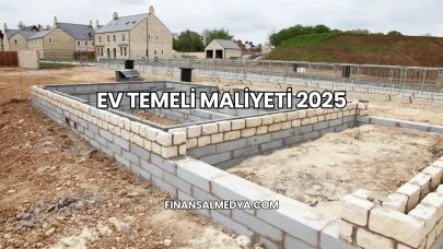 Ev Temeli Maliyeti 2025