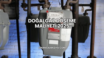 Doğalgaz Döşeme Maliyeti 2025