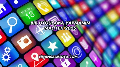 Bir Uygulama Yapmanın Maliyeti 2025