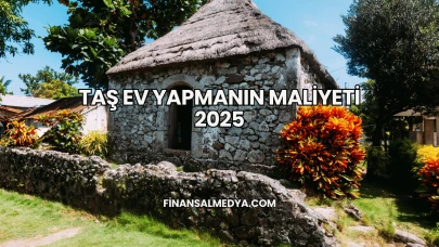 Taş Ev Yapmanın Maliyeti 2025
