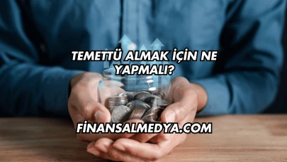 Temettü Almak İçin Ne Yapmalı?