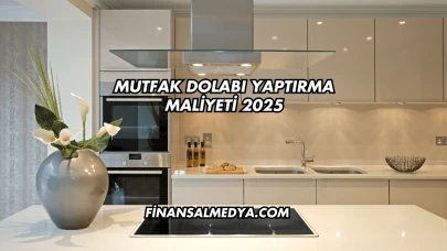 Mutfak Dolabı Yaptırma Maliyeti 2025