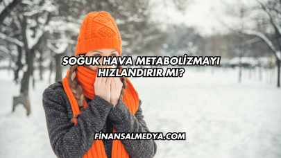 Soğuk Hava Metabolizmayı Hızlandırır mı?