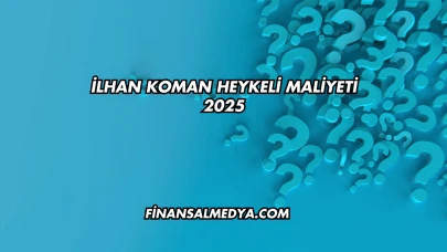 İlhan Koman Heykeli Maliyeti 2025