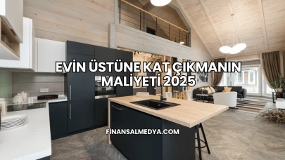 Evin Üstüne Kat Çıkmanın Maliyeti 2025