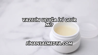 Vazelin Uçuğa İyi Gelir mi?