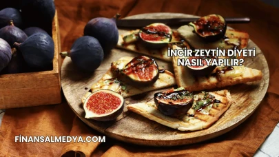İncir Zeytin Diyeti Nasıl Yapılır?