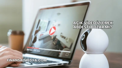 Açık Video İzlemek Abdesti Bozar mı?