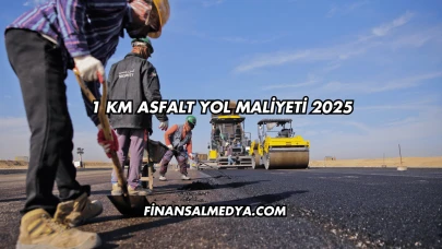 1 Km Asfalt Yol Maliyeti 2025