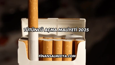 Tütüncü Açma Maliyeti 2025
