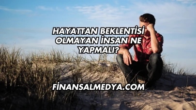 Hayattan Beklentisi Olmayan İnsan Ne Yapmalı?