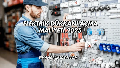 Elektrik Dükkanı Açma Maliyeti 2025