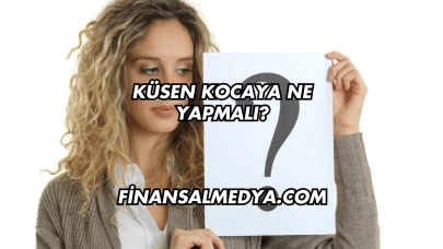 Küsen Kocaya Ne Yapmalı?