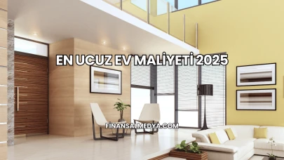 En Ucuz Ev Maliyeti 2025