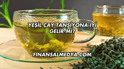 Yeşil Çay Tansiyona İyi Gelir mi?