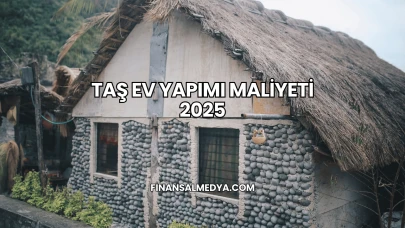 Taş Ev Yapımı Maliyeti 2025