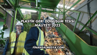 Plastik Geri Dönüşüm Tesisi Maliyeti 2025