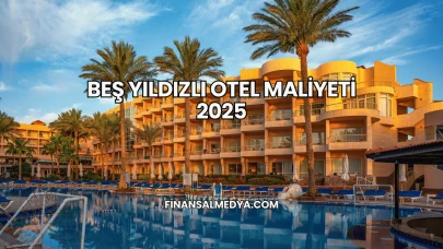 Beş Yıldızlı Otel Maliyeti 2025
