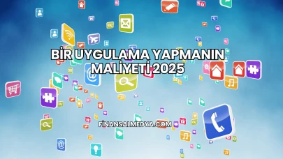 Bir Uygulama Yapmanın Maliyeti 2025
