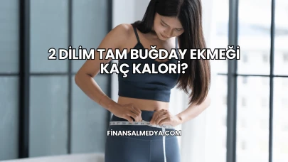 2 Dilim Tam Buğday Ekmeği Kaç Kalori?