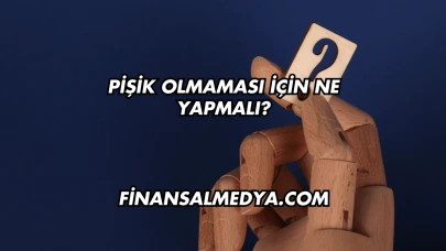 Pişik Olmaması İçin Ne Yapmalı?