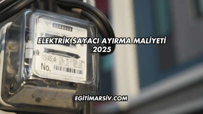 Elektrik Sayacı Ayırma Maliyeti 2025