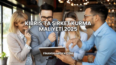 Kıbrıs’ta Şirket Kurma Maliyeti 2025