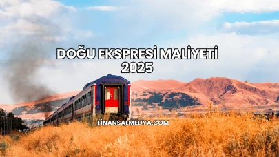 Doğu Ekspresi Maliyeti 2025