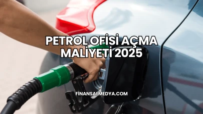 Petrol Ofisi Açma Maliyeti 2025