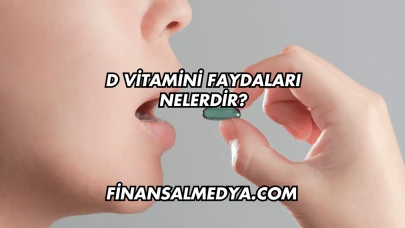 D Vitamini Faydaları Nelerdir?