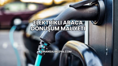 Elektrikli Araca Dönüşüm Maliyeti