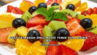 Gece Yatmadan Önce Meyve Yemek Kilo Aldırır mı?