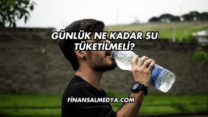 Günlük Ne Kadar Su Tüketilmeli?