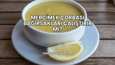Mercimek Çorbası Bağırsakları Çalıştırır mı?