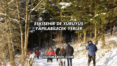 Eskişehir’de Yürüyüş Yapılabilecek Yerler