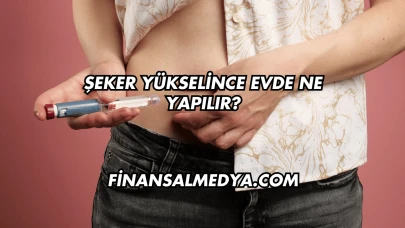 Şeker Yükselince Evde Ne Yapılır?