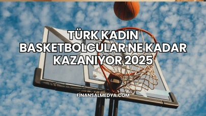 Türk Kadın Basketbolcular Ne Kadar Kazanıyor 2025