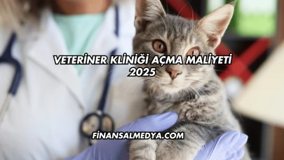 Veteriner Kliniği Açma Maliyeti 2025