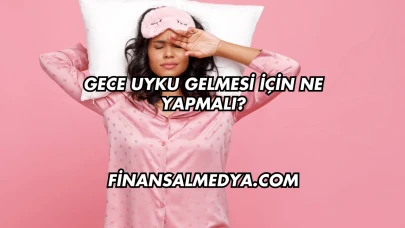 Gece Uyku Gelmesi İçin Ne Yapmalı?